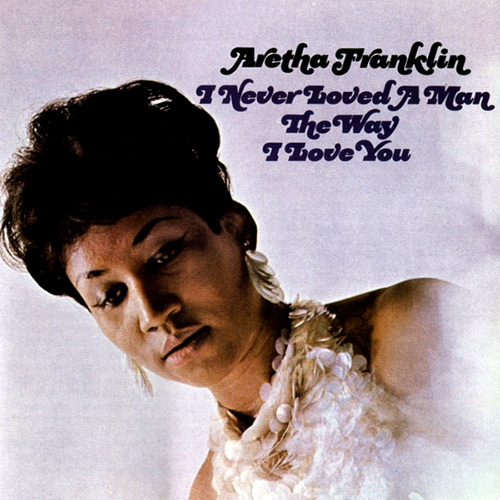 Aretha Franklin - I Never Loved a Man the Way I Love You